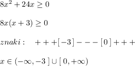 8x^2+24x\geq 0\\\\8x(x+3)\geq 0\\\\znaki:\quad +++[\, -3\, ]---[\, 0\, ]+++\\\\x\in (-\infty ,-3\; ]\cup [\; 0,+\infty )