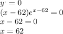 {y}^{.} = 0 \\ (x - 62) {e}^{x - 62} = 0 \\ x - 62 = 0 \\ x = 62