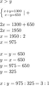 xy\\\\\left \{ {{x+y=1300} \atop {x-y=650}} \right.|+\\\\2x=1300+650\\2x=1950\\x=1950:2\\x=975\\\\x-y=650\\y=x-650\\y=975-650\\y=325\\\\x:y=975:325=3:1