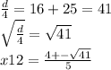 \frac{d}{4} = 16 + 25 = 41 \\ \sqrt{ \frac{d}{4} } = \sqrt{41} \\ x12 = \frac{4 + - \sqrt{41} }{5}