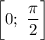 \bigg[0; \ \dfrac{\pi}{2} \bigg]