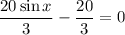 \dfrac{20\sin x}{3} - \dfrac{20}{3} = 0