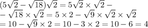 (5 \sqrt{2} - \sqrt{18} ) \sqrt{2} = 5 \sqrt{2} \times \sqrt{2} - \\ - \sqrt{18} \times \sqrt{2} = 5 \times 2 - \sqrt{9} \times \sqrt{2} \times \sqrt{2} \\ = 10 - \sqrt{9} \times 2 = 10 - 3 \times 2 = 10 - 6 = 4