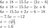 6x + 18 = 15.5x - (2x - 6) \\ 6x + 18 = 15.5x - 2x + 6 \\ 6x - 15.5x + 2x = 6 - 18 \\ - 7.5x = - 12 \\ x = \frac{ - 12}{ - 7.5} \\ x = 1.6