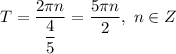 T = \dfrac{2\pi n}{\dfrac{4}{5} } = \dfrac{5\pi n}{2}, \ n \in Z