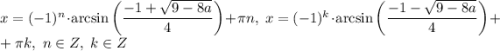 x = (-1)^{n} \cdot \arcsin \bigg( \dfrac{-1 +\sqrt{9 - 8a} }{4} \bigg) + \pi n, \ x = (-1)^{k} \cdot \arcsin \bigg( \dfrac{-1 -\sqrt{9 - 8a} }{4} \bigg) + \\+ \pi k, \ n \in Z, \ k \in Z