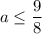 a \leq \dfrac{9}{8}