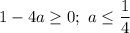 1 - 4a \geq 0; \ a \leq \dfrac{1}{4}