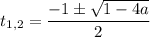 t_{1,2} = \dfrac{-1 \pm \sqrt{1 - 4a} }{2}