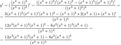 y' = (\dfrac{(x^4+1)^3}{(x^3+1)^2} )'=\dfrac{((x^4+1)^3)'(x^3+1)^2-(x^4+1)^3((x^3+1)^2)'}{((x^3+1)^2)^2}=\\\\=\dfrac{3(x^4+1)^2(x^4+1)'(x^3+1)^2-(x^4+1)^3*2(x^3+1)*(x^3+1)'}{(x^3+1)^4}=\\\\=\dfrac{12x^3(x^4+1)^2(x^3+1)^2-6x^2(x^4+1)^3(x^3+1)}{(x^3+1)^4}=\\\\=\dfrac{12x^3(x^4+1)^2(x^3+1)-6x^2(x^4+1)^3}{(x^3+1)^3}