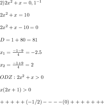 2) 2x^2+x=0,1^{-1}\\\\2x^2+x=10\\\\2x^2+x-10=0\\\\D=1+80=81\\\\x_1=\frac{-1-9}{4} =-2.5\\\\x_2=\frac{-1+9}{4} =2\\\\ODZ:2x^2+x0\\\\x(2x+1)0\\\\+++++(-1/2)----(0)+++++++