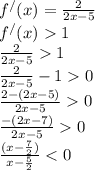 f^{/} (x)=\frac{2}{2x-5}\\f^{/} (x)1\\\frac{2}{2x-5}1\\\frac{2}{2x-5}-10\\\frac{2-(2x-5)}{2x-5}0\\\frac{-(2x-7)}{2x-5}0\\\frac{(x-\frac{7}{2} )}{x-\frac{5}{2} }