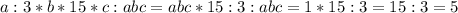 a:3*b*15*c:abc=abc*15:3:abc=1*15:3=15:3=5