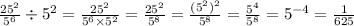 \frac{ {25}^{2} }{ {5}^{6} } \div {5}^{2} = \frac{ {25}^{2} }{ {5}^{6} \times {5}^{2} } = \frac{ {25}^{2} }{ {5}^{8} } = \frac{ ({5}^{2})^{2} }{ {5}^{8} } = \frac{ {5}^{4} }{ {5}^{8} } = 5^{ - 4} = \frac{1}{625}