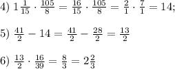 4)\;1\frac1{15}\cdot\frac{105}8=\frac{16}{15}\cdot\frac{105}8=\frac21\cdot\frac71=14;\\\\5)\;\frac{41}2-14=\frac{41}2-\frac{28}2=\frac{13}2\\\\6)\;\frac{13}2\cdot\frac{16}{39}=\frac83=2\frac23