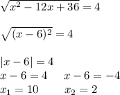 \sqrt{x^2-12x+36}=4\\\\\sqrt{(x-6)^2}=4\\\\|x-6|=4\\x-6=4\;\;\;\;\;x-6=-4\\x_1=10\;\;\;\;\;\;\;\;x_2=2