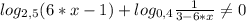 {log_{2,5}(6*x-1)+log_{0,4}\frac{1}{3-6*x}\neq 0