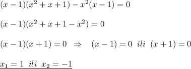 (x-1)(x^2+x+1)-x^2(x-1)=0\\\\(x-1)(x^2+x+1-x^2)=0\\\\(x-1)(x+1)=0\; \; \Rightarrow \; \; \; (x-1)=0\; \; ili\; \; (x+1)=0\\\\\underline {x_1=1\; \; ili\; \; x_2=-1}