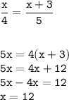 \tt\displaystyle \frac{x}{4} =\frac{x+3}{5} \\\\\\5x=4(x+3)\\5x=4x+12\\5x-4x=12\\x=12