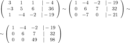 \left(\begin{array}{cccc}3&1&1&|\; -4\\-3&5&6&|\; \; \; \; 36\\1&-4&-2&|-19\end{array}\right)\sim \left(\begin{array}{cccc}1&-4&-2&|-19\\0&6&7&|\; \; \; 32\\0&-7&0&|-21&\end{array}\right)\sim \\\\\\\sim \left(\begin{array}{cccc}1&-4&-2&|-19\\0&6&7&|\; \; \; \; 32\\0&0&49&|\; \; \; \; 98\end{array}\right)