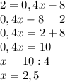 2=0,4x-8\\0,4x-8=2\\0,4x=2+8\\0,4x=10\\x=10:4\\x=2,5