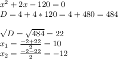 x^{2} +2x-120=0\\D=4+4*120=4+480=484\\\\\sqrt{D} =\sqrt{484} =22\\x_{1} =\frac{-2+22}{2} =10\\x_{2}=\frac{-2-22}{2} =-12