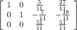 \left[\begin{array}{cccc}1&0&\frac{5}{11}&\frac{27}{11} \\0&1&-\frac{7}{11}&-\frac{18}{11} \\0&0&\frac{51}{11} &\frac{51}{11} \end{array}\right]