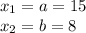 x_{1}=a=15 \\ x_{2}=b= 8