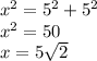 x^{2} = 5^{2} + 5^{2}\\x^{2} =50\\x= 5\sqrt{2}