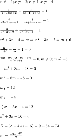 x\neq-1;x\neq-2;x\neq 1;x\neq-4\\\\\frac{6}{(x+1)(x+2)}+\frac{8}{(x-1)(x+4)}=1\\\\\frac{6}{x^{2}+2x+x+2}+\frac{8}{x^{2}+4x-x-4} =1\\\\\frac{6}{x^{2}+3x+2}+\frac{8}{x^{2}+3x-4}=1\\\\x^{2}+3x-4=m\Rightarrow x^{2}+3x+2=m+6\\\\\frac{6}{m+6}+\frac{8}{m}-1=0\\\\\frac{6m+8m+48-m^{2}-6m }{m(m+6)}=0,m\neq0;m\neq-6\\\\-m^{2}+8m+48=0\\\\m^{2}-8m-48=0\\\\m_{1}=12\\\\m_{2}=-4\\\\1)x^{2}+3x-4=12\\\\x^{2}+3x-16=0\\\\D=3^{2}-4*(-16)=9+64=73\\\\x_{1}=\frac{-3-\sqrt{73}}{2}\\