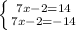 \left \{ {{7x-2=14} \atop {7x-2=-14}} \right.