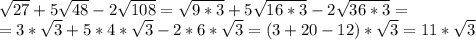 \sqrt{27} +5\sqrt{48}-2\sqrt{108}=\sqrt{9*3} +5\sqrt{16*3}-2\sqrt{36*3}=\\=3*\sqrt{3} +5*4*\sqrt{3}-2*6*\sqrt{3}=(3+20-12)*\sqrt{3} =11*\sqrt{3}