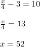 \frac x4-3=10\\\\\frac x4=13\\\\x=52