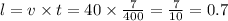 l = v \times t = 40 \times \frac{7}{400} = \frac{7}{10} = 0.7