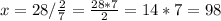 x=28/\frac{2}{7}=\frac{28*7}{2}=14*7=98