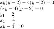 xy(y - 2) - 4(y - 2) = 0 \\ (xy - 4)(y - 2) = 0 \\ y_{1} = 2 \\ x_{1} = \frac{2}{a} \\ xy - 4 = 0