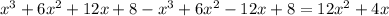 {x}^{3} + 6 {x}^{2} + 12x + 8 - {x}^{3} + 6 {x}^{2} - 12x + 8 = 12 {x}^{2} + 4x