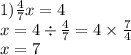 1) \frac{4}{7} x = 4 \\ x = 4 \div \frac{4}{7} = 4 \times \frac{7}{4} \\ x = 7