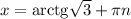 x=\mathrm{arctg}\sqrt{3} +\pi n