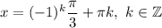 x=(-1)^k\dfrac{\pi }{3} +\pi k, \ k\in \mathbb{Z}