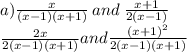 a) \frac{x}{(x - 1)(x + 1)} \: and \: \frac{x + 1}{2(x - 1)} \\ \frac{2x}{2(x - 1)(x + 1)} and \frac{(x + 1) ^{2} }{2(x - 1)(x + 1)}