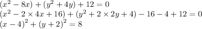 ({x}^{2} - 8x) + ({y}^{2} + 4y) + 12 = 0 \\ ( {x}^{2} - 2 \times 4x + 16) + ( {y}^{2} + 2 \times 2y + 4) - 16 - 4 + 12 = 0 \\ {(x - 4)}^{2} + {(y + 2)}^{2} = 8
