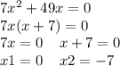 7x ^{2} + 49x = 0 \\ 7x(x + 7) = 0 \\ 7x = 0 \: \: \: \: \: x + 7 = 0 \\ x1 = 0 \: \: \: \: \: x2 = - 7 \\