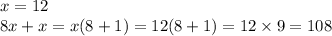 x = 12 \\ 8x + x = x(8 + 1) = 12(8 + 1) = 12 \times 9 = 108