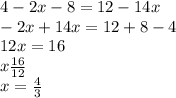 4 - 2x - 8 = 12 - 14x \\ - 2x + 14x = 12 + 8 - 4 \\ 12x = 16 \\ x \frac{16}{12} \\ x = \frac{4}{3}