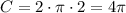 C = 2 \cdot \pi \cdot 2 = 4\pi