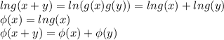 lng(x+y)=ln(g(x)g(y))=lng(x)+lng(y)\\ \phi(x)=lng(x)\\ \phi(x+y)=\phi(x)+\phi(y)