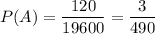 P(A) = \dfrac{120}{19600} = \dfrac{3}{490}