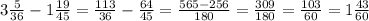 3 \frac{5}{36} - 1 \frac{19}{45} = \frac{113}{36} - \frac{64}{45} = \frac{565 - 256}{180} = \frac{309}{180} = \frac{103}{60} = 1 \frac{43}{60}