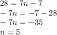 28 = 7n - 7 \\ - 7n = - 7 - 28 \\ - 7n = - 35 \\ n = 5